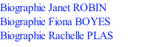 Biographie Janet ROBIN Biographie Fiona BOYES Biographie Rachelle PLAS